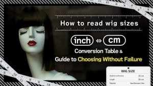 [How to Read Overseas Wig Sizes] Inch-to-cm Conversion Chart and a Guide to Choosing the Right Size